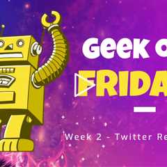 Geek Out Fridays - Week 2 - Twitter Geeks