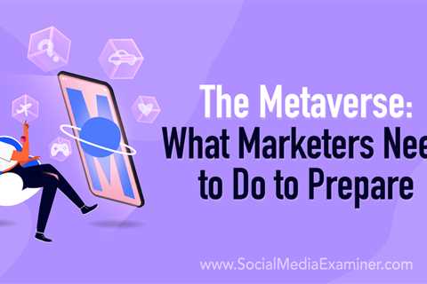 The Metaverse: What Marketers Need to Do to Prepare : Social Media Examiner - Digital Marketing..