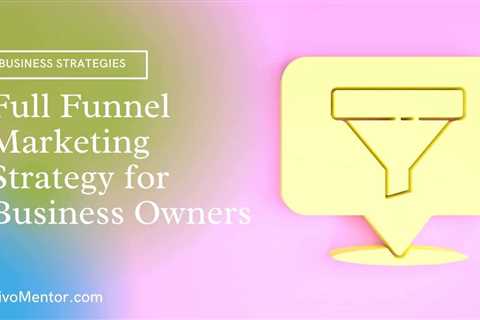 Full Funnel Marketing Strategy for Business Owners – Increase Online Sales