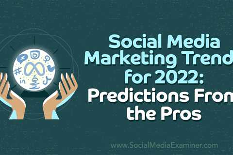 Social Media Marketing Trends for 2022: Predictions From the Pros : Social Media Examiner - Digital ..
