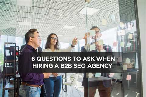 6 Questions To Ask When Hiring a B2B SEO Agency - Digital Marketing Journals Hong Kong - Search..