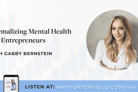 #441: Normalizing Mental Health For Entrepreneurs With Gabby Bernstein – Amy Porterfield