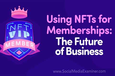 Using NFTs for Memberships: The Future of Business : Social Media Examiner