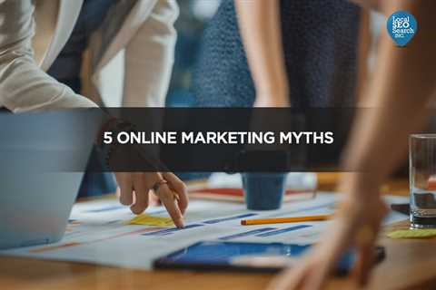 5 Online Marketing Myths – Local SEO Search Inc.
