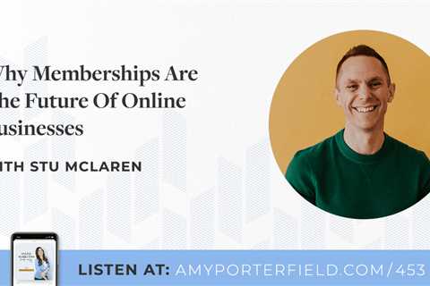 #453: Why Memberships Are The Future Of Online Businesses With Stu McLaren – Amy Porterfield