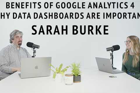 Vlog #185: Sarah Burke On The Benefits Of Google Analytics 4 & Why Data Dashboards Are Important