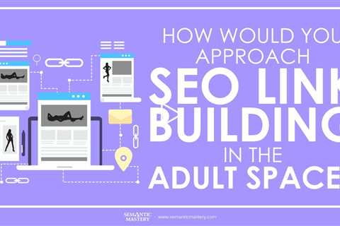 How Would You Approach SEO Link Building In The Adult Space?