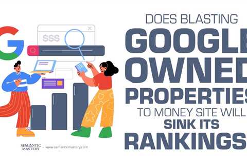 Does Blasting Google Owned Properties To Money Site Will Sink Its Rankings?