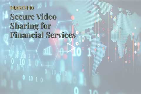 Secure Video Sharing for Financial Services