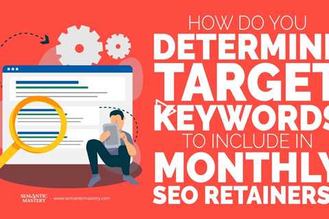 How Do You Determine Target Keywords To Include In Monthly SEO Retainers?
