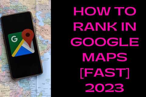 How To Rank In Google Maps [FAST!] 2023