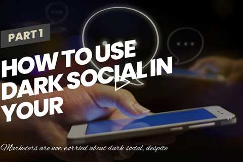 How to Use Dark Social In Your Marketing (and Why!)