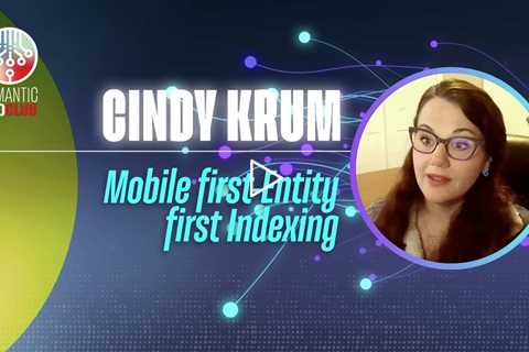 Mobile-First Indexing: Exploring Entity-First Indexing with Cindy Krum