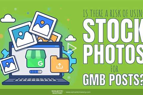 Is There A Risk Of Using Stock Photos For GMB Posts?