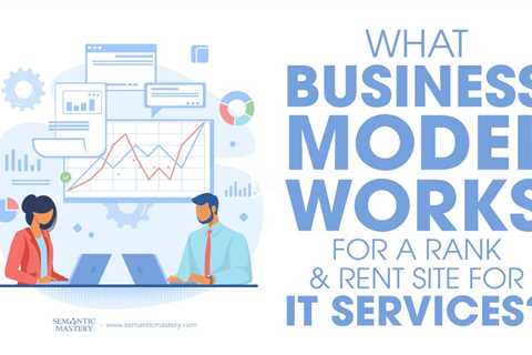 What Business Model Works For A Rank & Rent Site For IT Services?