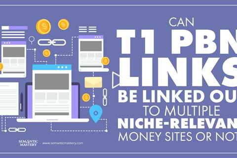 Can T1 PBN Links Be Linked Out To Multiple Niche-Relevant Money Sites Or Not?