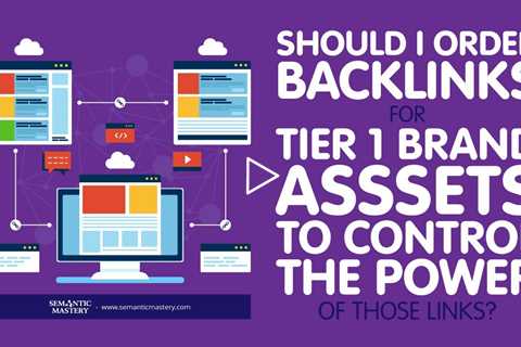Should I Order Backlinks For Tier 1 Brand Asssets To Control The Power Of Those Links?