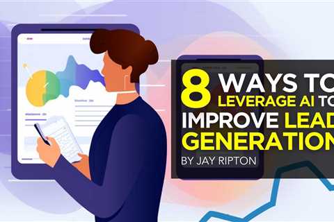 8 Ways To Leverage AI To Improve Lead Generation