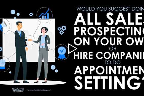 Would You Suggest Doing All Sales Prospecting On Your Own Or Hire Companies To Do Appointment Settin