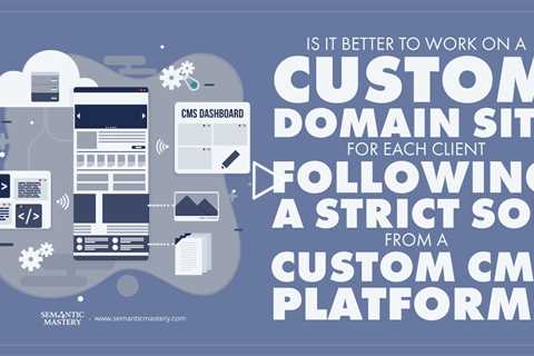 Is It Better To Work On A Custom Domain Site For Each Client Following A Strict SOP From A Custom CM