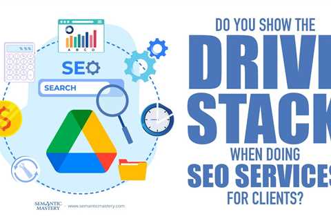 Do You Show The Drive Stack When Doing SEO Services For Clients?