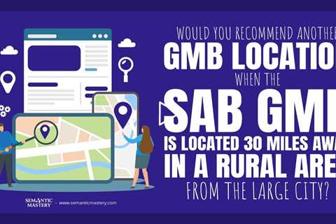 Would You Recommend Another GMB Location When The SAB GMB Is Located 30 Miles Away In A Rural Area F