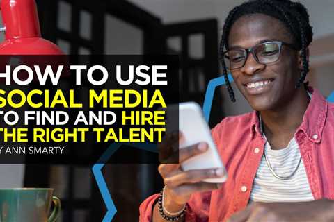 How to Use Social Media to Find and Hire the Right Talent