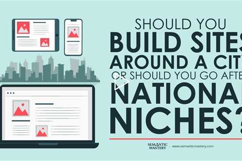 Should You Build Sites Around A City Or Should You Go After National Niches?