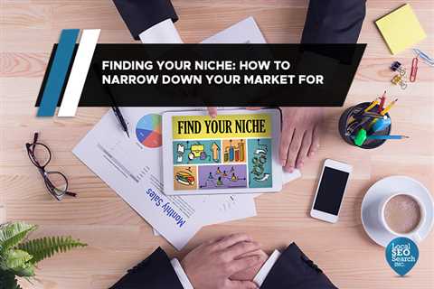Finding Your Niche: How to Narrow Down Your Market for Success