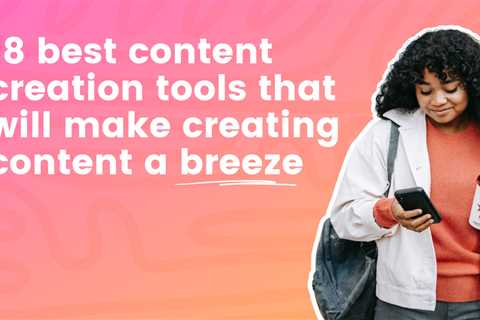 18 Best Content Creation Tools That Will Make Creating Content a Breeze