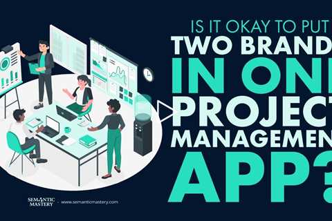 Is It Okay To Put Two Brands In One Project Management App?