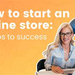 How to start an online store: 7 steps to success