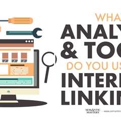 What Analysis & Tools Do You Use For Internal Linking?
