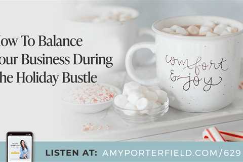 #629: How To Balance Your Business During The Holiday Bustle – Amy Porterfield
