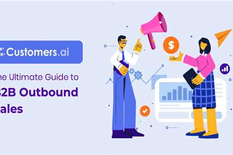 B2B Outbound Sales: Your Guide to Highly Targeted Outreach
