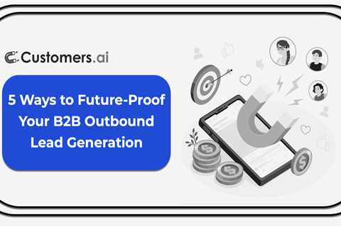 5 Ways to Future-Proof Your B2B Outbound Lead Generation Strategies