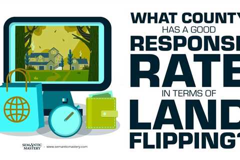 What County Has A Good Response Rate In Terms Of Land Flipping?