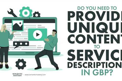 Do You Need To Provide Unique Content To Service Descriptions In GBP?
