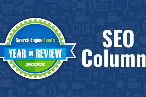 Top 10 SEO expert columns of 2023 on Search Engine Land
