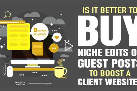 Is It Better To Buy Niche Edits or Guest Posts To Boost Client Website?