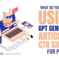 What Do You Think Of Using GPT Generated Articles & CTR Signals For PBN?