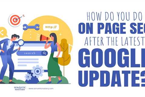 How Do You Do On Page SEO After The Latest Google Update?