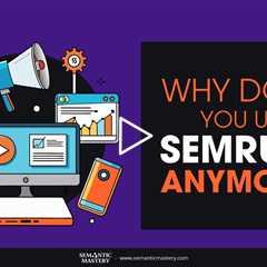 Why Don't You Use SEMRush Anymore?