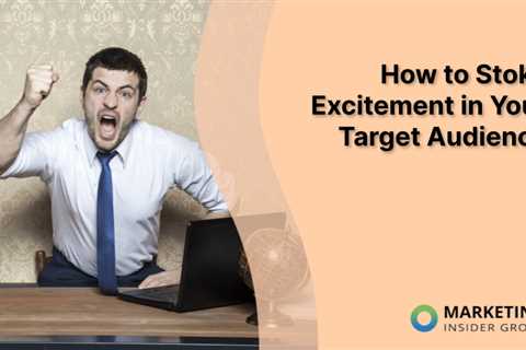 How to Stoke Excitement in Your Target Audience