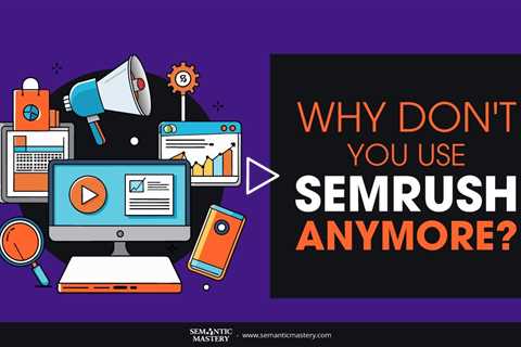 Why Don't You Use SEMRush Anymore?