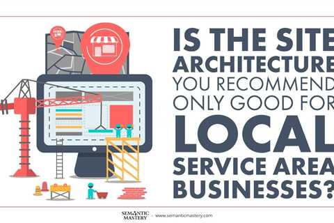 Is the Site Architecture You Recommend Only Good For Local Service Area Businesses?