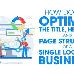 How Do You Optimize The Title, Headers, And Page Structure Of A Single Location Business?