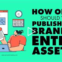 How Often Should You Publish New Branded Entity Assets?