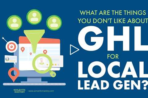 What Are The Things You Don't Like About GHL For Local Lead Gen?