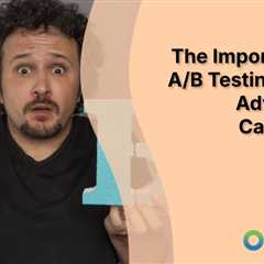 The Importance of A/B Testing in Paid Advertising Campaigns